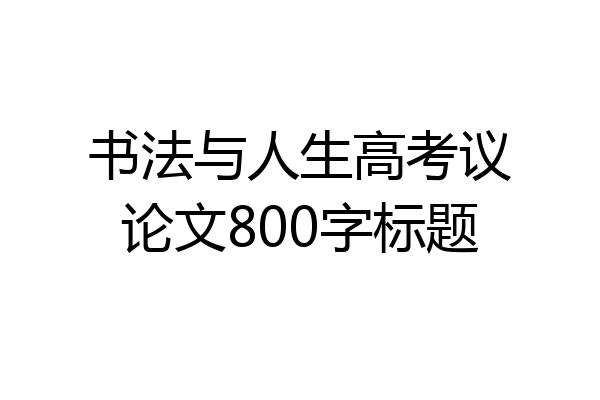 书法与人生高考议论文800字标题