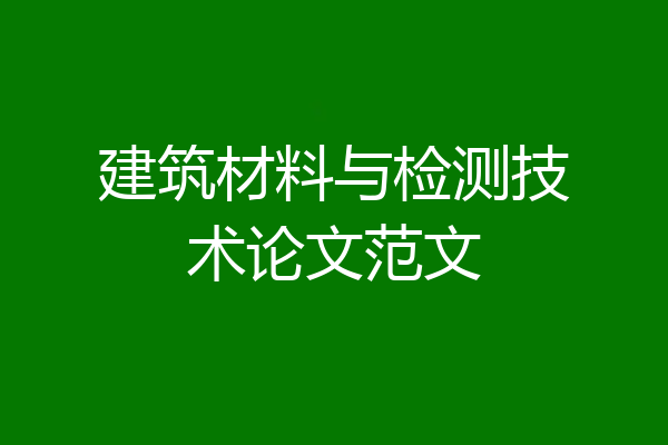建筑材料与检测技术论文范文