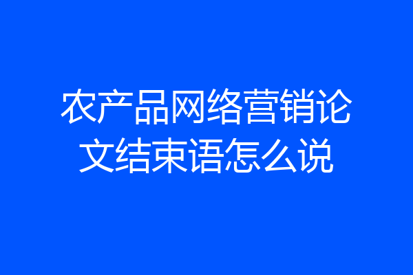 农产品网络营销论文结束语怎么说