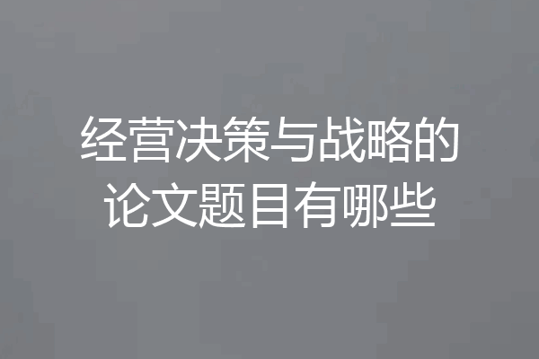 经营决策与战略的论文题目有哪些
