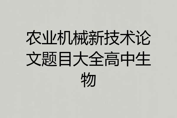 农业机械新技术论文题目大全高中生物