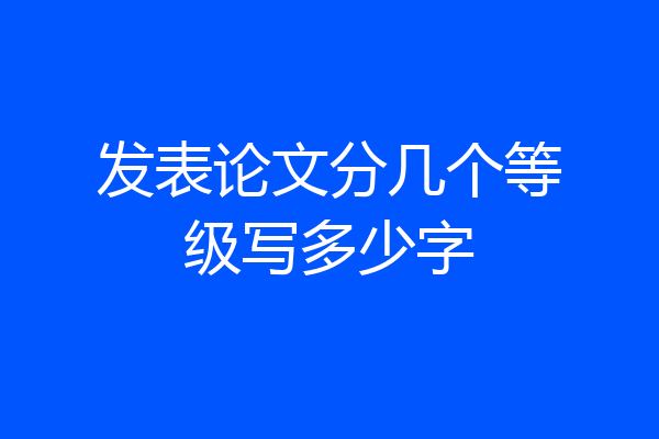 发表论文分几个等级写多少字