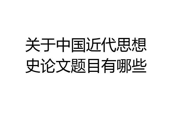 关于中国近代思想史论文题目有哪些