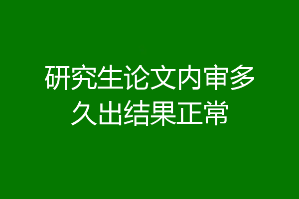 研究生论文内审多久出结果正常