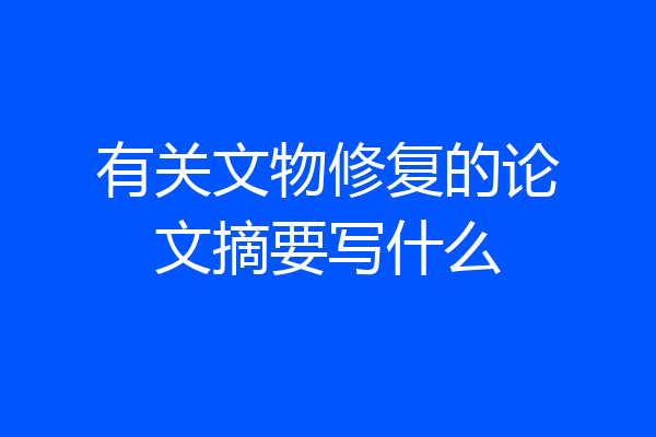有关文物修复的论文摘要写什么