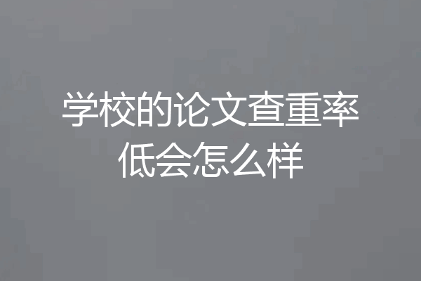 学校的论文查重率低会怎么样
