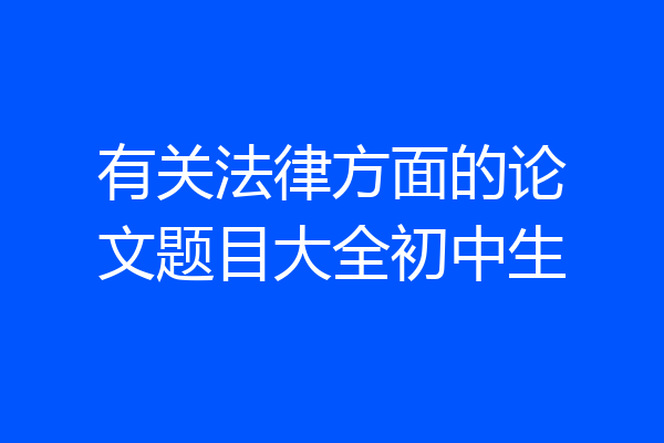 有关法律方面的论文题目大全初中生