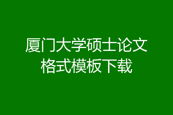 厦门大学硕士论文格式模板下载