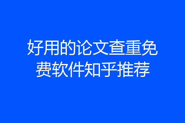 好用的论文查重免费软件知乎推荐