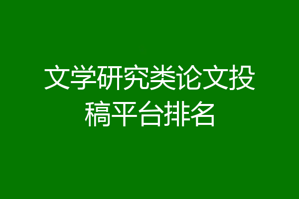文学研究类论文投稿平台排名