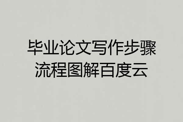 毕业论文写作步骤流程图解百度云