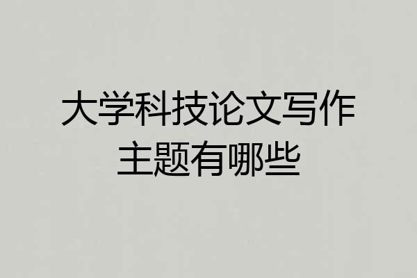 大学科技论文写作主题有哪些