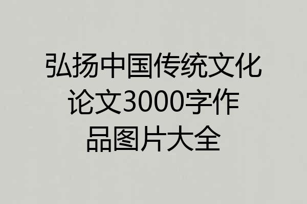 弘扬中国传统文化论文3000字作品图片大全