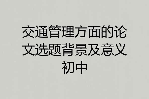 交通管理方面的论文选题背景及意义初中