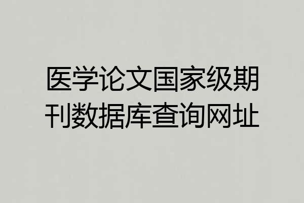 医学论文国家级期刊数据库查询网址