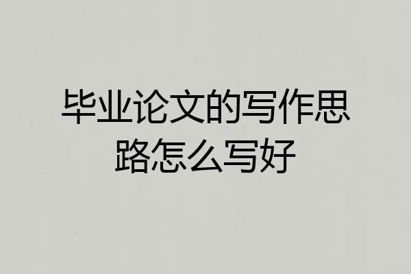 毕业论文的写作思路怎么写好