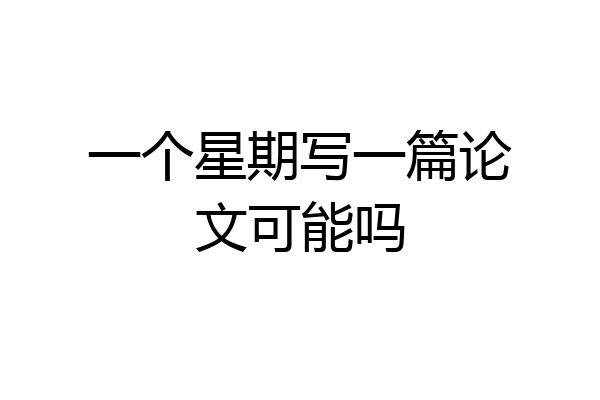 一个星期写一篇论文可能吗
