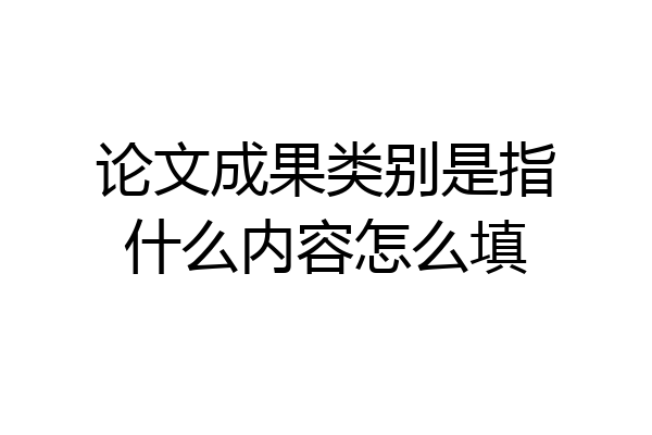 论文成果类别是指什么内容怎么填