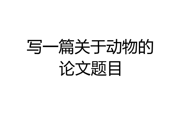 写一篇关于动物的论文题目