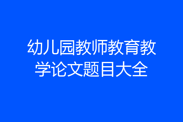 幼儿园教师教育教学论文题目大全