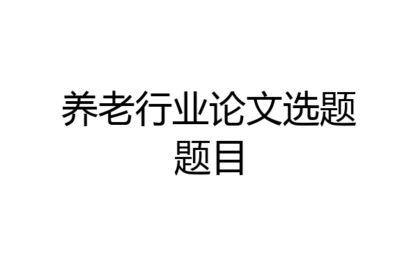 养老行业论文选题题目