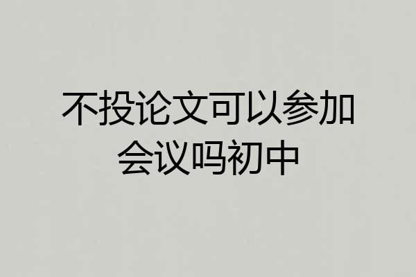 不投论文可以参加会议吗初中