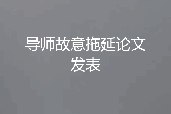 导师故意拖延论文发表