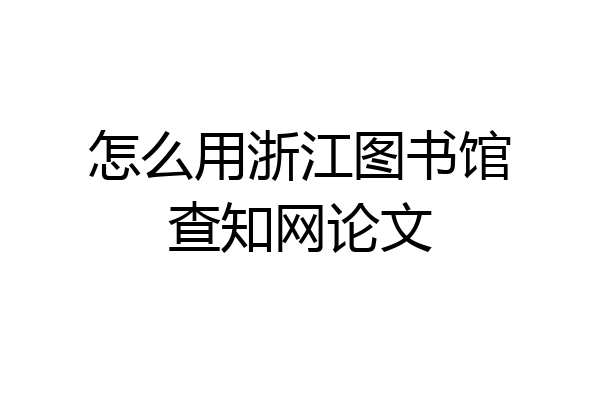 怎么用浙江图书馆查知网论文
