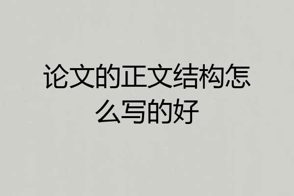 论文的正文结构怎么写的好