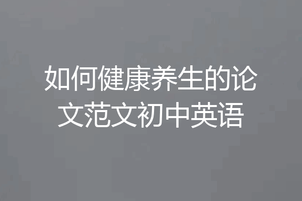 如何健康养生的论文范文初中英语