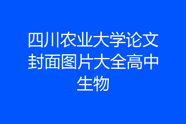 四川农业大学论文封面图片大全高中生物