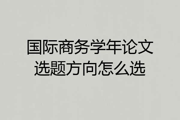 国际商务学年论文选题方向怎么选