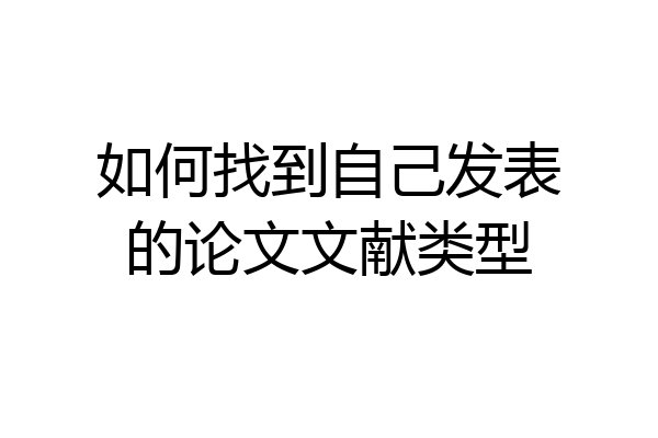 如何找到自己发表的论文文献类型