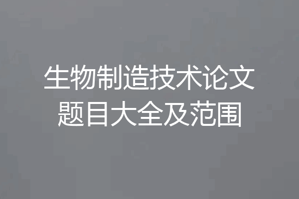 生物制造技术论文题目大全及范围