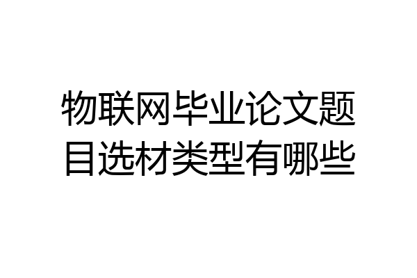 物联网毕业论文题目选材类型有哪些