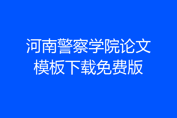河南警察学院论文模板下载免费版