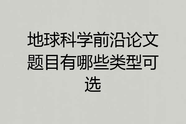 地球科学前沿论文题目有哪些类型可选