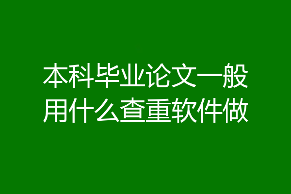 本科毕业论文一般用什么查重软件做