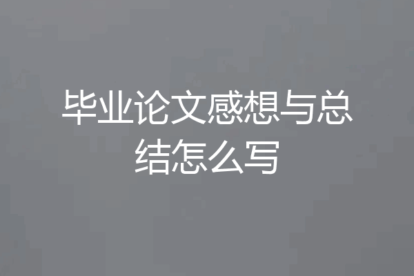 毕业论文感想与总结怎么写