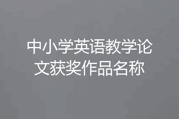 中小学英语教学论文获奖作品名称