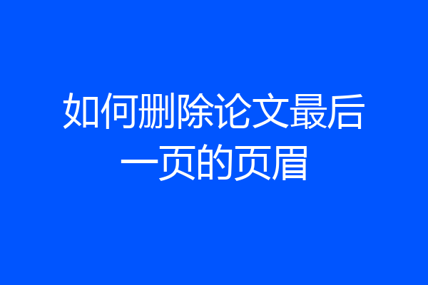 如何删除论文最后一页的页眉