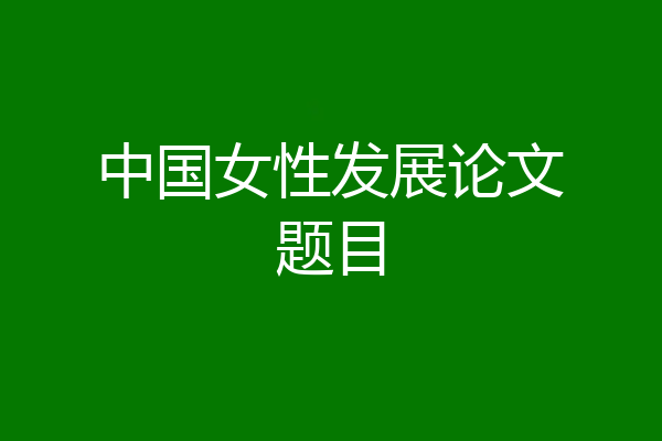 中国女性发展论文题目