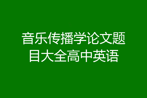 音乐传播学论文题目大全高中英语