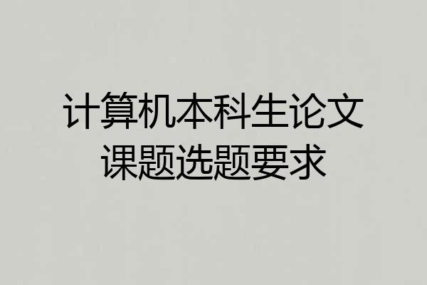 计算机本科生论文课题选题要求
