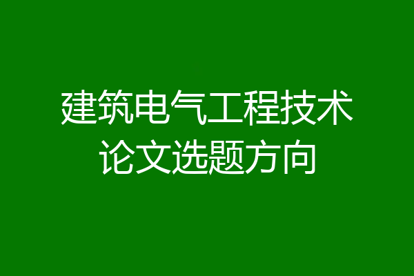 建筑电气工程技术论文选题方向