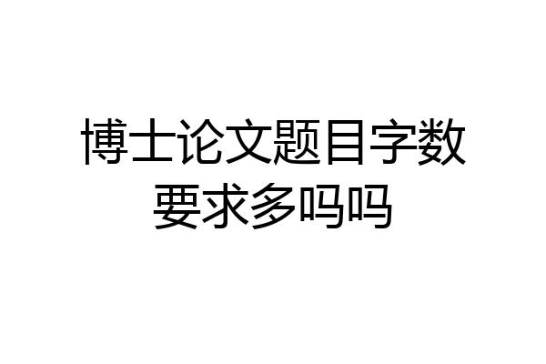 博士论文题目字数要求多吗吗