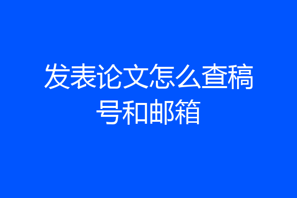 发表论文怎么查稿号和邮箱