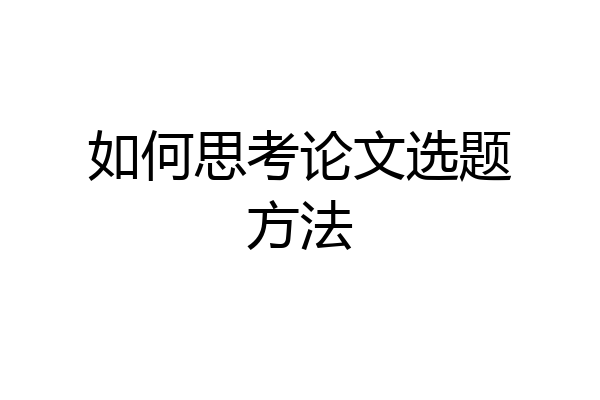 如何思考论文选题方法