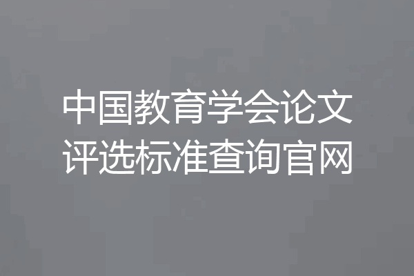 中国教育学会论文评选标准查询官网
