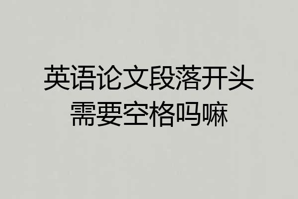 英语论文段落开头需要空格吗嘛